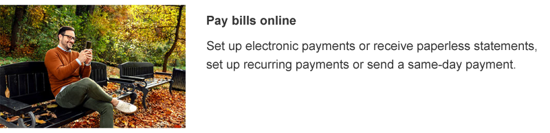 Set up electronic payments or receive paperless statements, set up recurring payments or send a same-day payment.